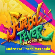 andressa urach metendo